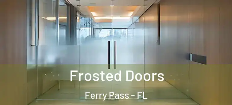  Frosted Doors Ferry Pass - FL