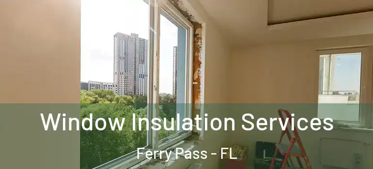  Window Insulation Services Ferry Pass - FL